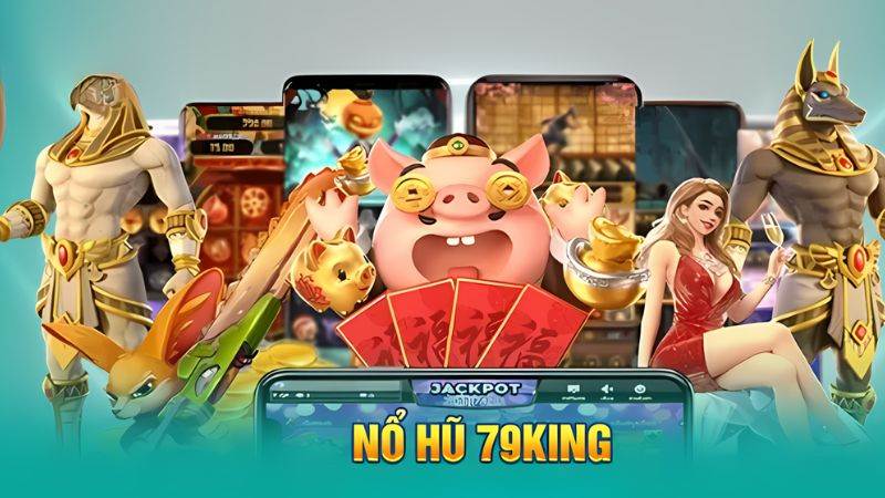 Nổ hũ 79King mở ra cơ hội làm giàu thần tốc